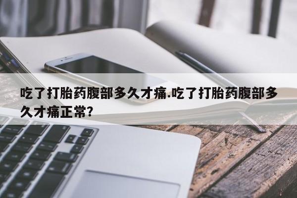 米非米索网上药店官网吃了打胎药腹部多久才痛.吃了打胎药腹部多久才痛正常？
