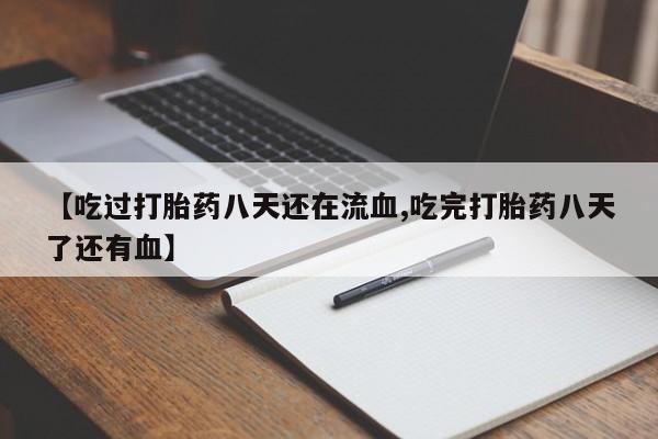 米非米索网上药店官网【吃过打胎药八天还在流血,吃完打胎药八天了还有血】