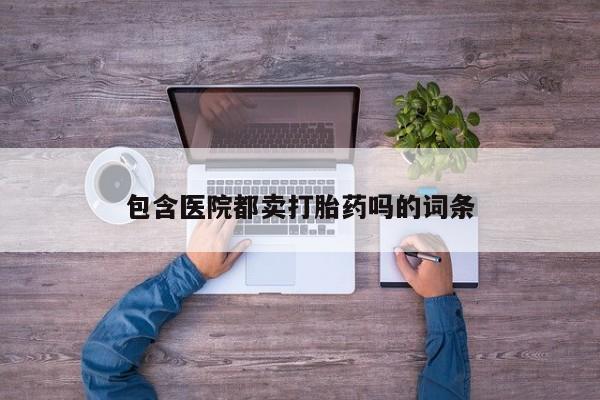 米非米索网上药店官网包含医院都卖打胎药吗的词条