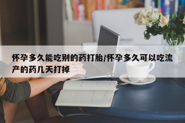 米非米索网上药店官网怀孕多久能吃别的药打胎/怀孕多久可以吃流产的药几天打掉