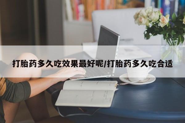 米非米索网上药店官网打胎药多久吃效果最好呢/打胎药多久吃合适