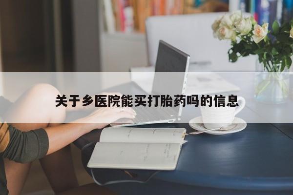 米非米索网上药店官网关于乡医院能买打胎药吗的信息