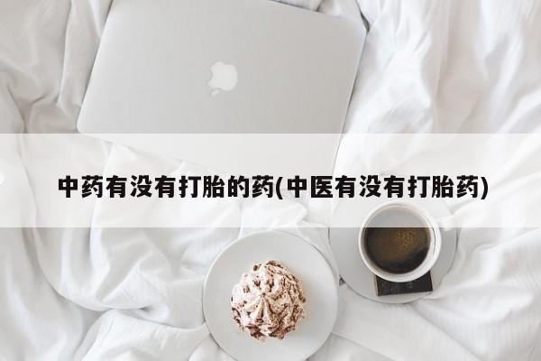 米非米索网上药店官网中药有没有打胎的药(中医有没有打胎药)